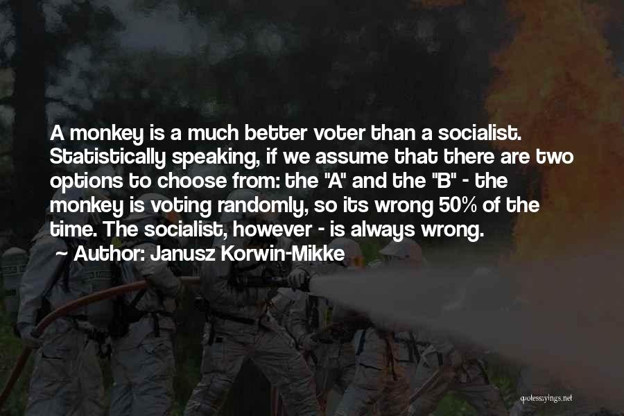 Janusz Korwin-Mikke Quotes: A Monkey Is A Much Better Voter Than A Socialist. Statistically Speaking, If We Assume That There Are Two Options