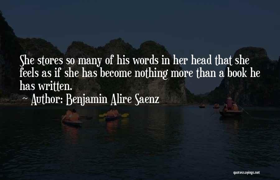 Benjamin Alire Saenz Quotes: She Stores So Many Of His Words In Her Head That She Feels As If She Has Become Nothing More
