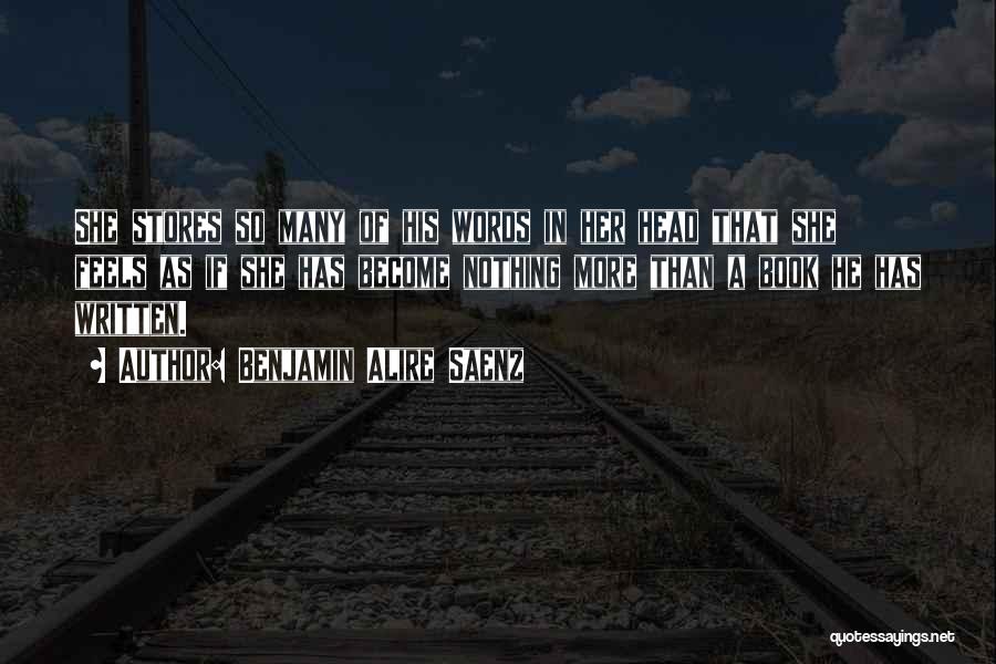Benjamin Alire Saenz Quotes: She Stores So Many Of His Words In Her Head That She Feels As If She Has Become Nothing More