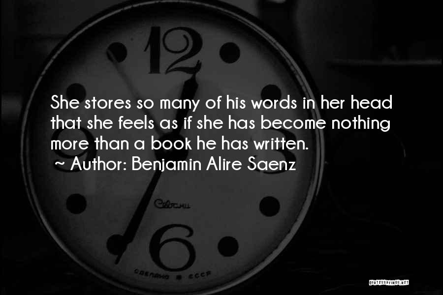 Benjamin Alire Saenz Quotes: She Stores So Many Of His Words In Her Head That She Feels As If She Has Become Nothing More