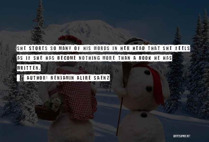 Benjamin Alire Saenz Quotes: She Stores So Many Of His Words In Her Head That She Feels As If She Has Become Nothing More