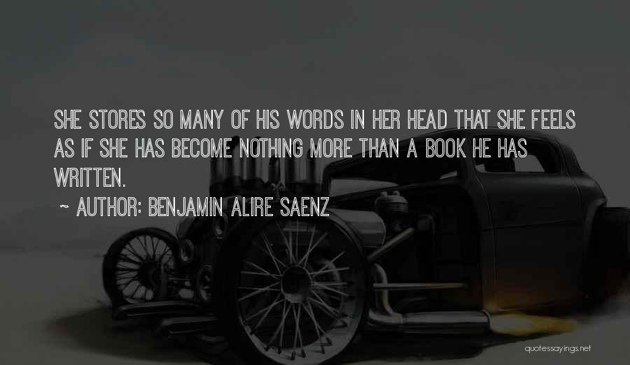 Benjamin Alire Saenz Quotes: She Stores So Many Of His Words In Her Head That She Feels As If She Has Become Nothing More