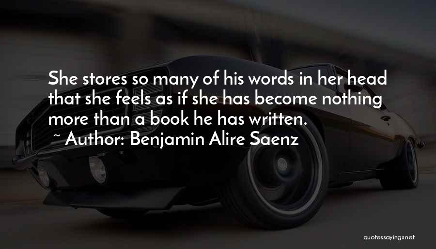 Benjamin Alire Saenz Quotes: She Stores So Many Of His Words In Her Head That She Feels As If She Has Become Nothing More