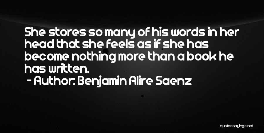 Benjamin Alire Saenz Quotes: She Stores So Many Of His Words In Her Head That She Feels As If She Has Become Nothing More