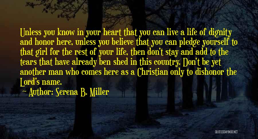 Serena B. Miller Quotes: Unless You Know In Your Heart That You Can Live A Life Of Dignity And Honor Here, Unless You Believe