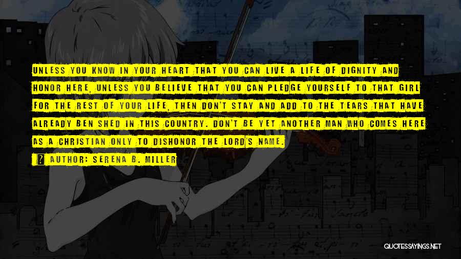 Serena B. Miller Quotes: Unless You Know In Your Heart That You Can Live A Life Of Dignity And Honor Here, Unless You Believe