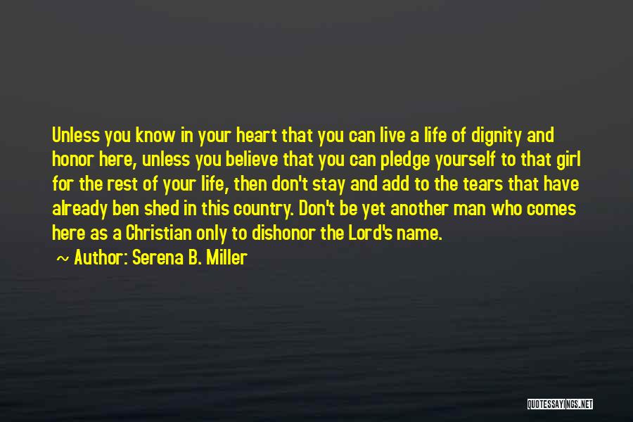 Serena B. Miller Quotes: Unless You Know In Your Heart That You Can Live A Life Of Dignity And Honor Here, Unless You Believe