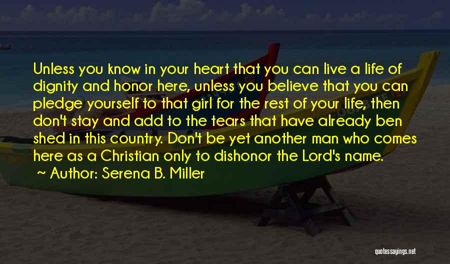 Serena B. Miller Quotes: Unless You Know In Your Heart That You Can Live A Life Of Dignity And Honor Here, Unless You Believe