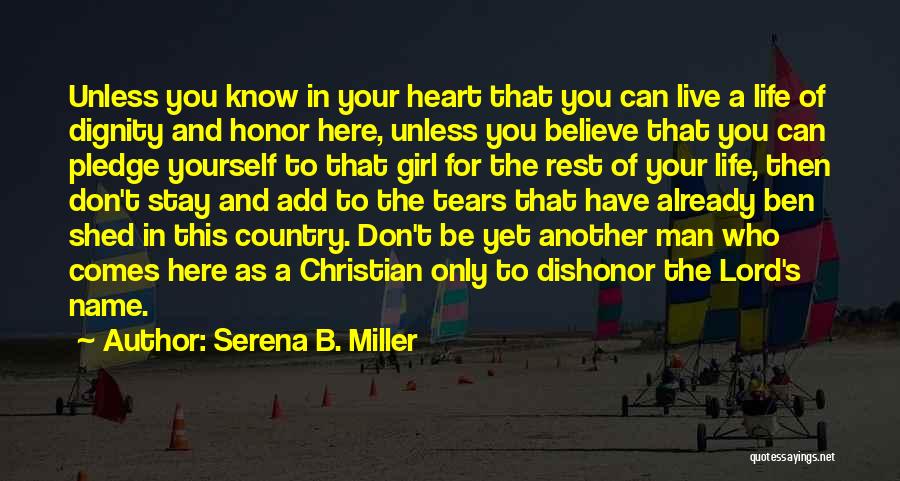 Serena B. Miller Quotes: Unless You Know In Your Heart That You Can Live A Life Of Dignity And Honor Here, Unless You Believe