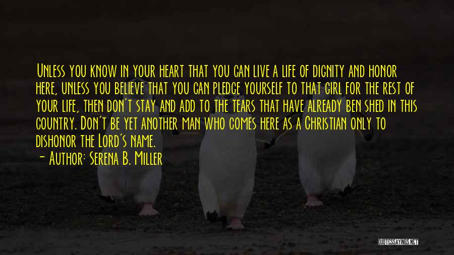 Serena B. Miller Quotes: Unless You Know In Your Heart That You Can Live A Life Of Dignity And Honor Here, Unless You Believe