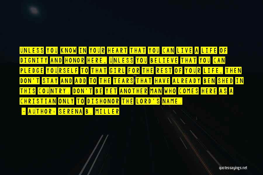 Serena B. Miller Quotes: Unless You Know In Your Heart That You Can Live A Life Of Dignity And Honor Here, Unless You Believe