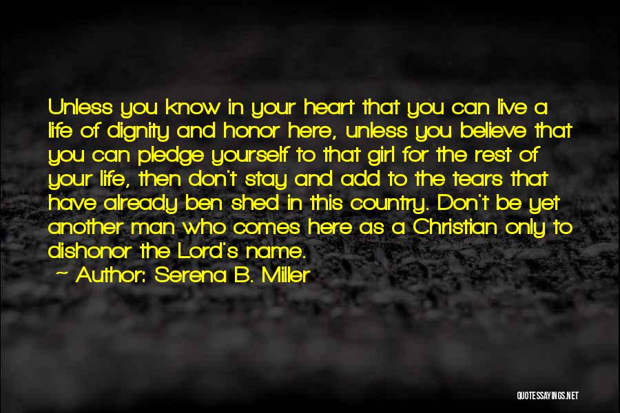 Serena B. Miller Quotes: Unless You Know In Your Heart That You Can Live A Life Of Dignity And Honor Here, Unless You Believe