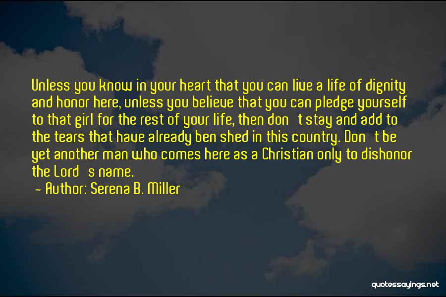 Serena B. Miller Quotes: Unless You Know In Your Heart That You Can Live A Life Of Dignity And Honor Here, Unless You Believe