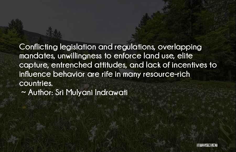 Sri Mulyani Indrawati Quotes: Conflicting Legislation And Regulations, Overlapping Mandates, Unwillingness To Enforce Land Use, Elite Capture, Entrenched Attitudes, And Lack Of Incentives To