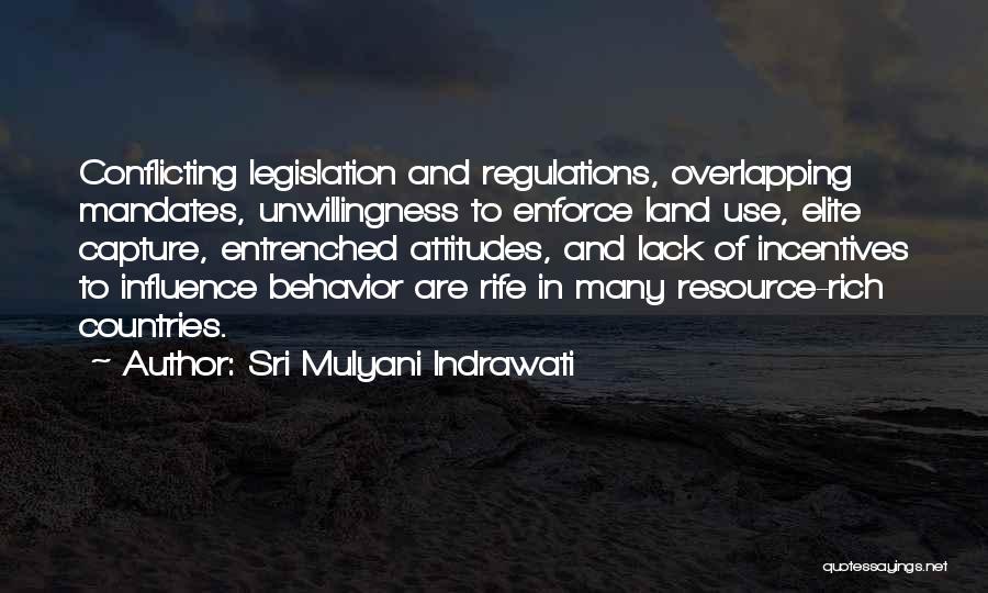 Sri Mulyani Indrawati Quotes: Conflicting Legislation And Regulations, Overlapping Mandates, Unwillingness To Enforce Land Use, Elite Capture, Entrenched Attitudes, And Lack Of Incentives To