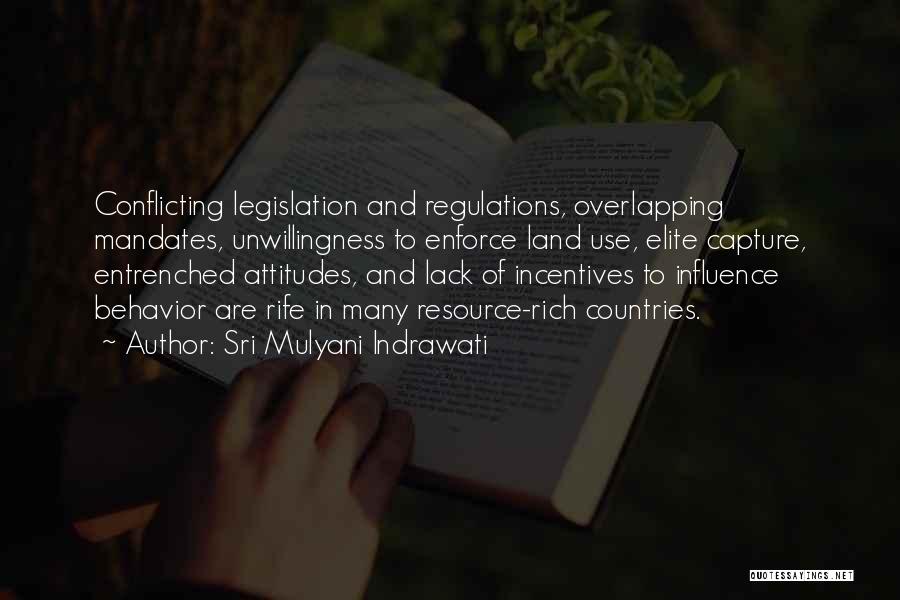 Sri Mulyani Indrawati Quotes: Conflicting Legislation And Regulations, Overlapping Mandates, Unwillingness To Enforce Land Use, Elite Capture, Entrenched Attitudes, And Lack Of Incentives To