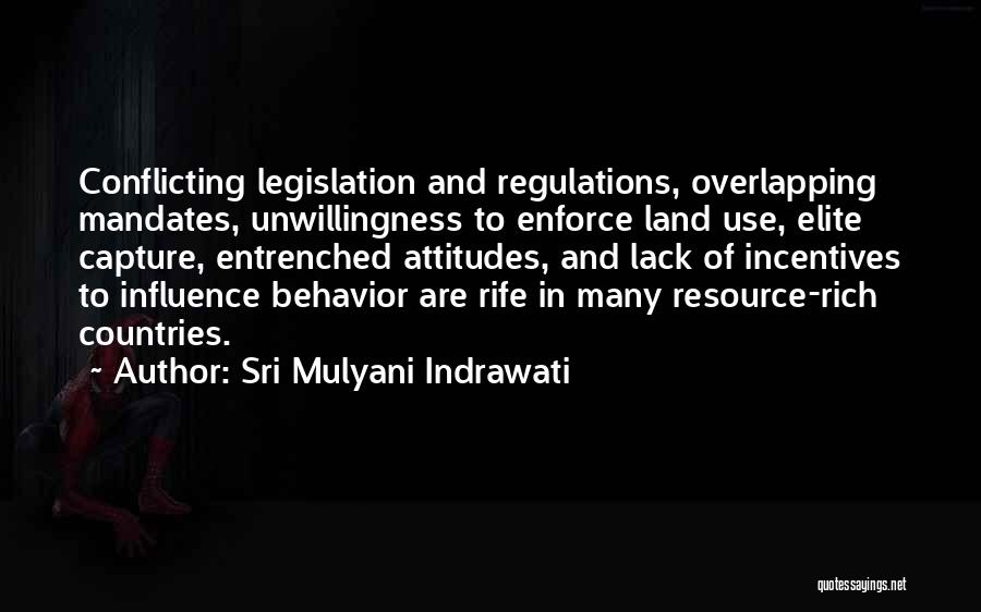 Sri Mulyani Indrawati Quotes: Conflicting Legislation And Regulations, Overlapping Mandates, Unwillingness To Enforce Land Use, Elite Capture, Entrenched Attitudes, And Lack Of Incentives To