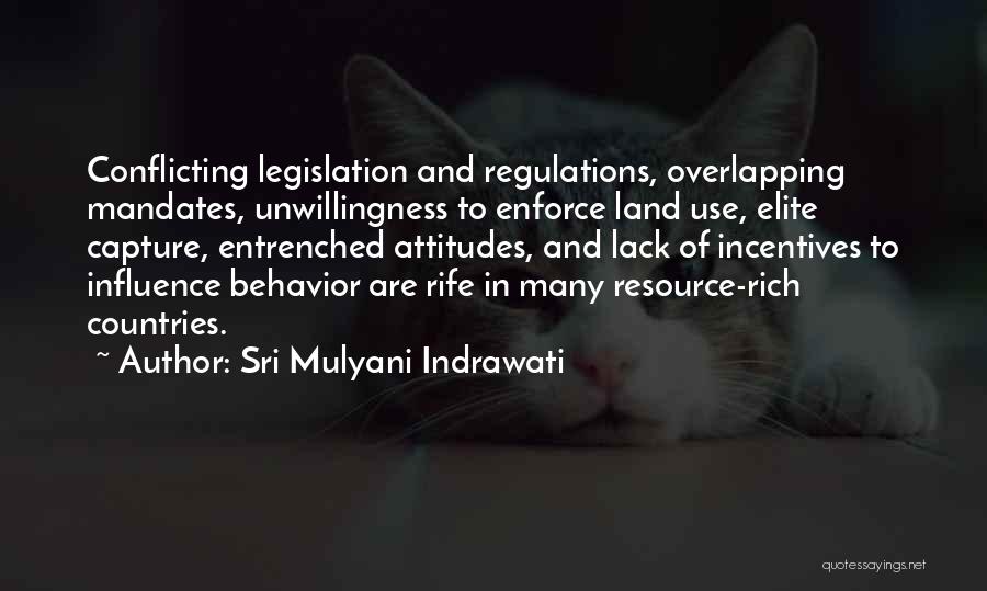 Sri Mulyani Indrawati Quotes: Conflicting Legislation And Regulations, Overlapping Mandates, Unwillingness To Enforce Land Use, Elite Capture, Entrenched Attitudes, And Lack Of Incentives To