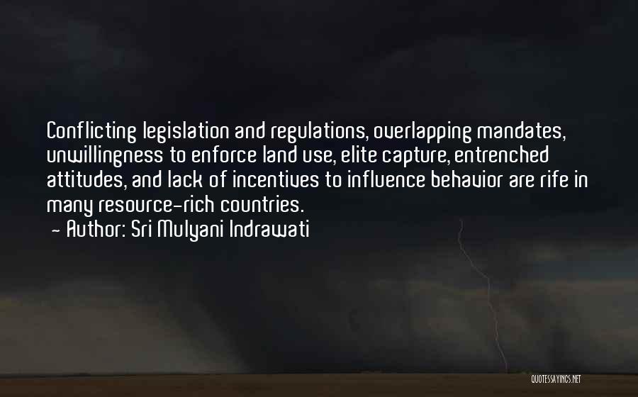 Sri Mulyani Indrawati Quotes: Conflicting Legislation And Regulations, Overlapping Mandates, Unwillingness To Enforce Land Use, Elite Capture, Entrenched Attitudes, And Lack Of Incentives To