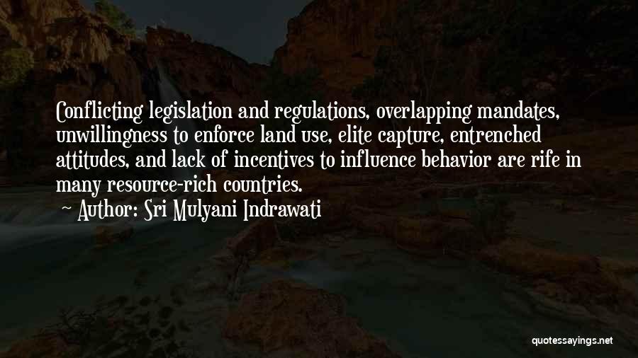 Sri Mulyani Indrawati Quotes: Conflicting Legislation And Regulations, Overlapping Mandates, Unwillingness To Enforce Land Use, Elite Capture, Entrenched Attitudes, And Lack Of Incentives To