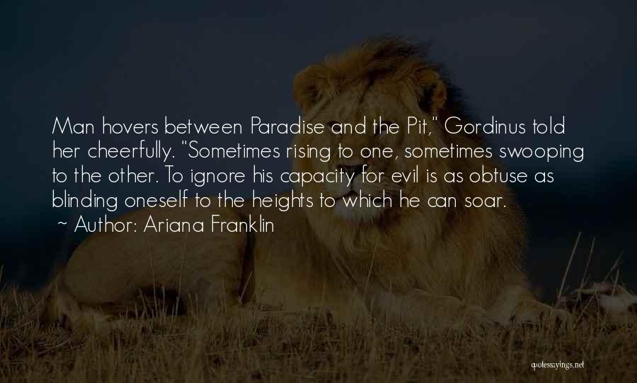 Ariana Franklin Quotes: Man Hovers Between Paradise And The Pit, Gordinus Told Her Cheerfully. Sometimes Rising To One, Sometimes Swooping To The Other.