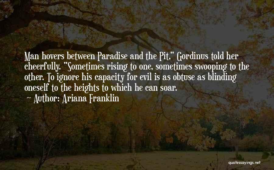 Ariana Franklin Quotes: Man Hovers Between Paradise And The Pit, Gordinus Told Her Cheerfully. Sometimes Rising To One, Sometimes Swooping To The Other.