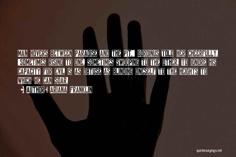 Ariana Franklin Quotes: Man Hovers Between Paradise And The Pit, Gordinus Told Her Cheerfully. Sometimes Rising To One, Sometimes Swooping To The Other.