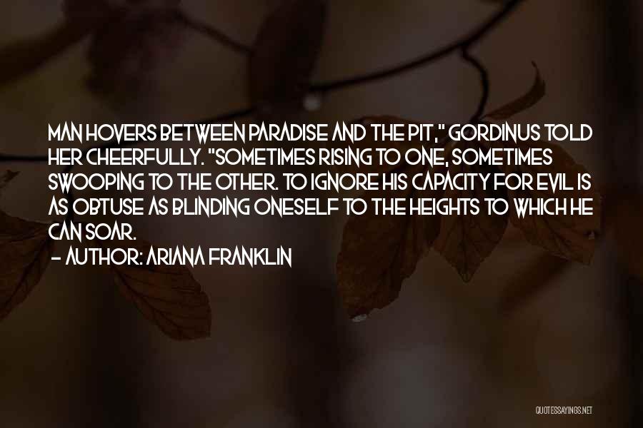 Ariana Franklin Quotes: Man Hovers Between Paradise And The Pit, Gordinus Told Her Cheerfully. Sometimes Rising To One, Sometimes Swooping To The Other.