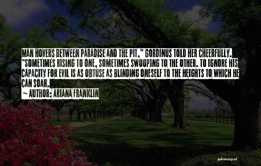 Ariana Franklin Quotes: Man Hovers Between Paradise And The Pit, Gordinus Told Her Cheerfully. Sometimes Rising To One, Sometimes Swooping To The Other.