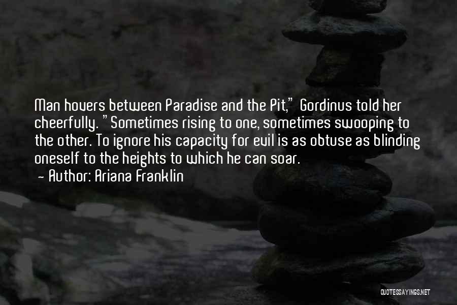 Ariana Franklin Quotes: Man Hovers Between Paradise And The Pit, Gordinus Told Her Cheerfully. Sometimes Rising To One, Sometimes Swooping To The Other.