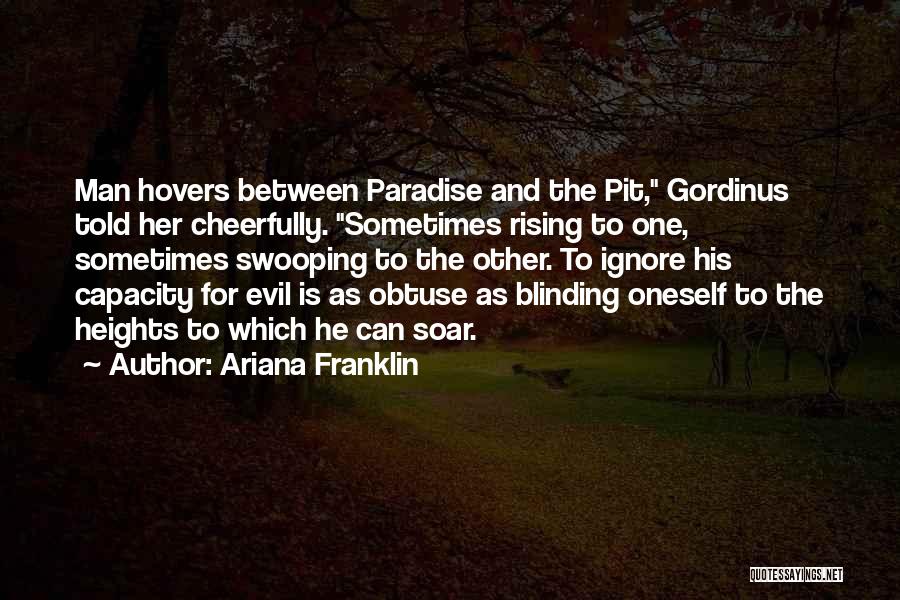 Ariana Franklin Quotes: Man Hovers Between Paradise And The Pit, Gordinus Told Her Cheerfully. Sometimes Rising To One, Sometimes Swooping To The Other.