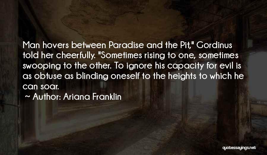 Ariana Franklin Quotes: Man Hovers Between Paradise And The Pit, Gordinus Told Her Cheerfully. Sometimes Rising To One, Sometimes Swooping To The Other.