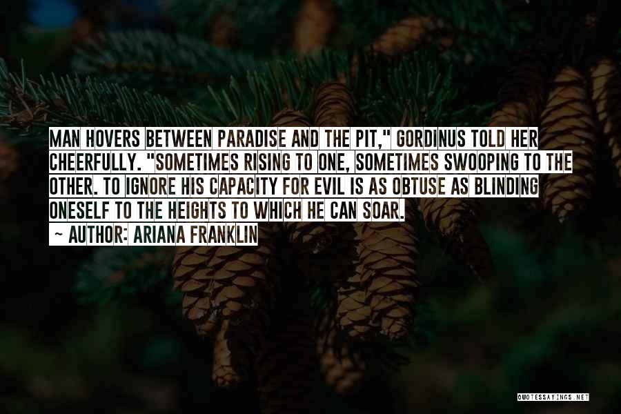 Ariana Franklin Quotes: Man Hovers Between Paradise And The Pit, Gordinus Told Her Cheerfully. Sometimes Rising To One, Sometimes Swooping To The Other.