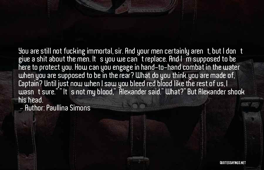 Paullina Simons Quotes: You Are Still Not Fucking Immortal, Sir. And Your Men Certainly Aren't, But I Don't Give A Shit About The