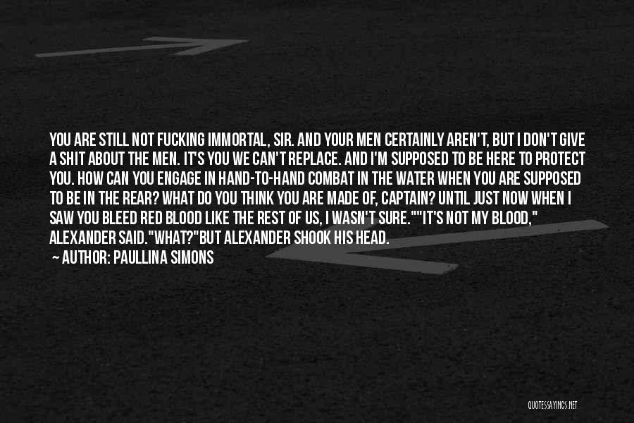 Paullina Simons Quotes: You Are Still Not Fucking Immortal, Sir. And Your Men Certainly Aren't, But I Don't Give A Shit About The
