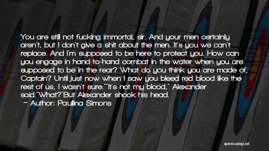 Paullina Simons Quotes: You Are Still Not Fucking Immortal, Sir. And Your Men Certainly Aren't, But I Don't Give A Shit About The