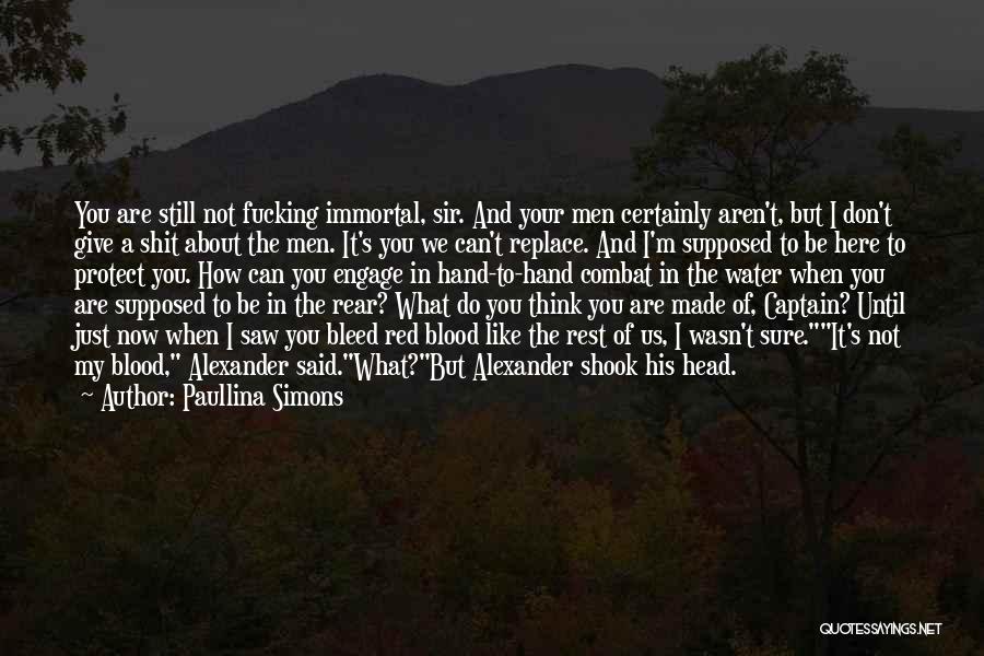 Paullina Simons Quotes: You Are Still Not Fucking Immortal, Sir. And Your Men Certainly Aren't, But I Don't Give A Shit About The