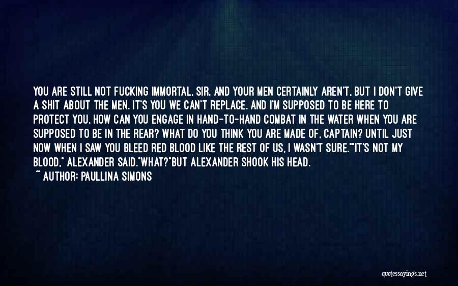 Paullina Simons Quotes: You Are Still Not Fucking Immortal, Sir. And Your Men Certainly Aren't, But I Don't Give A Shit About The