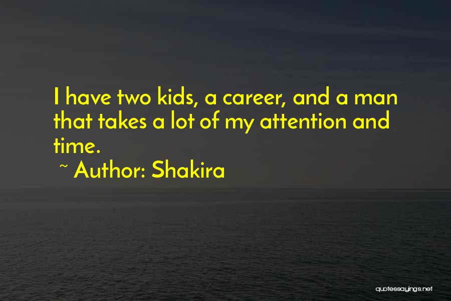 Shakira Quotes: I Have Two Kids, A Career, And A Man That Takes A Lot Of My Attention And Time.