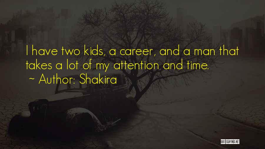 Shakira Quotes: I Have Two Kids, A Career, And A Man That Takes A Lot Of My Attention And Time.