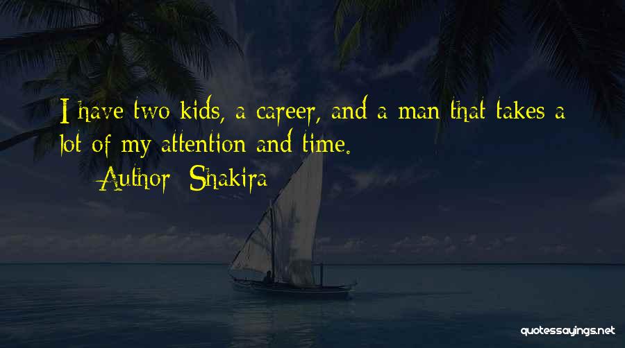 Shakira Quotes: I Have Two Kids, A Career, And A Man That Takes A Lot Of My Attention And Time.