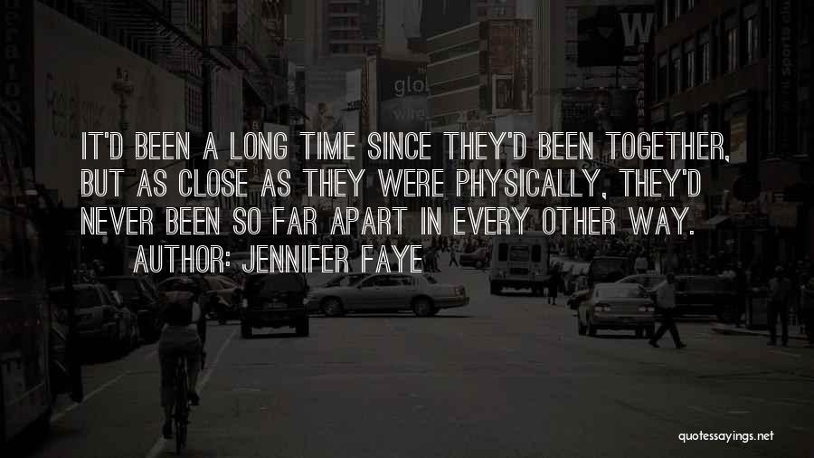 Jennifer Faye Quotes: It'd Been A Long Time Since They'd Been Together, But As Close As They Were Physically, They'd Never Been So