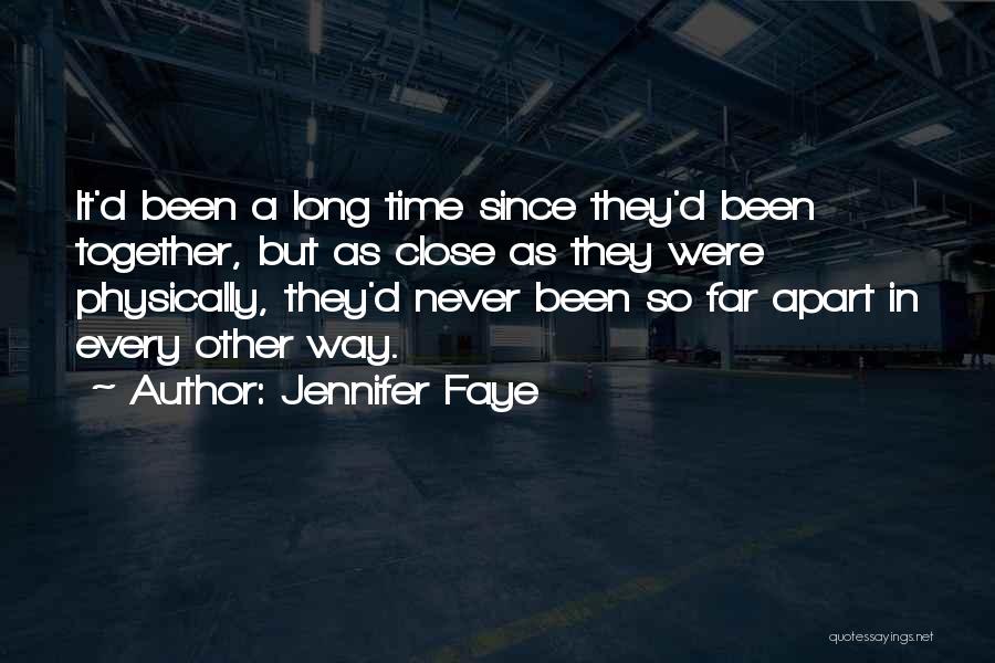 Jennifer Faye Quotes: It'd Been A Long Time Since They'd Been Together, But As Close As They Were Physically, They'd Never Been So
