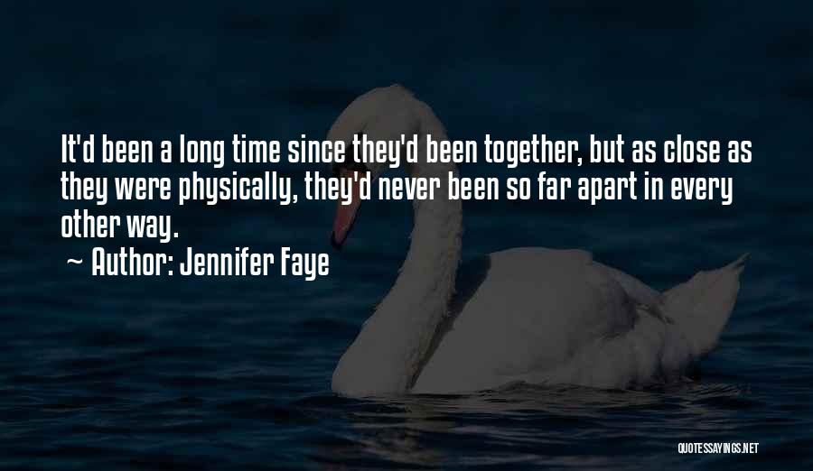 Jennifer Faye Quotes: It'd Been A Long Time Since They'd Been Together, But As Close As They Were Physically, They'd Never Been So