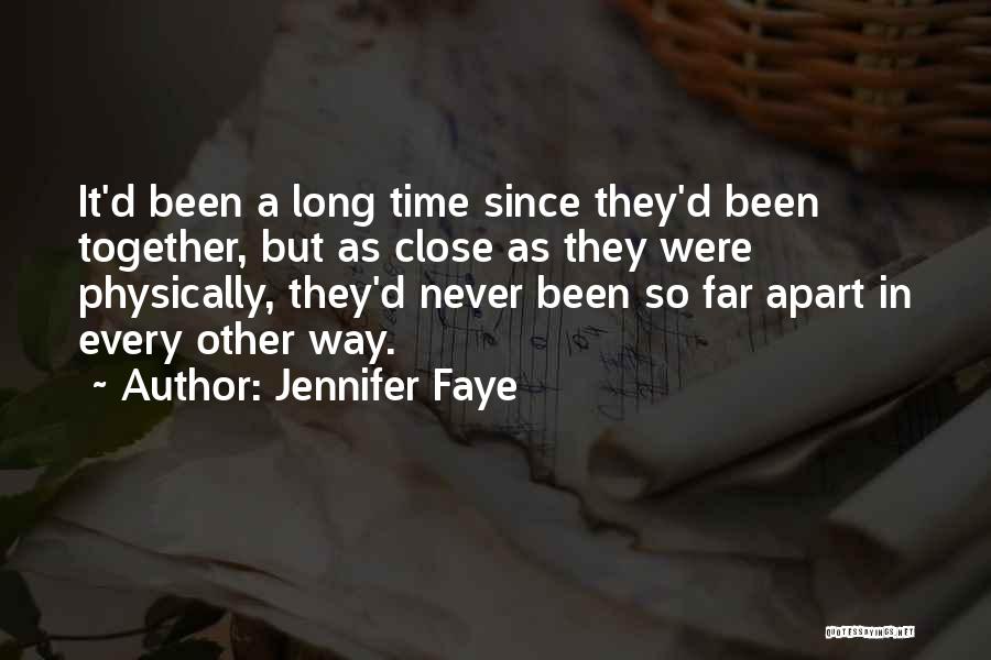 Jennifer Faye Quotes: It'd Been A Long Time Since They'd Been Together, But As Close As They Were Physically, They'd Never Been So