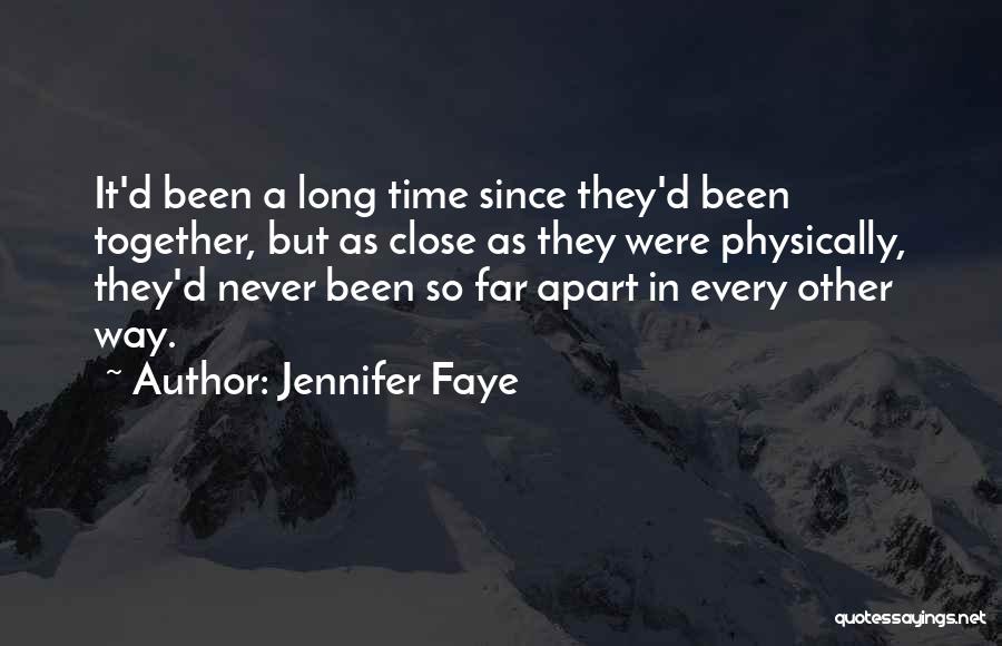 Jennifer Faye Quotes: It'd Been A Long Time Since They'd Been Together, But As Close As They Were Physically, They'd Never Been So