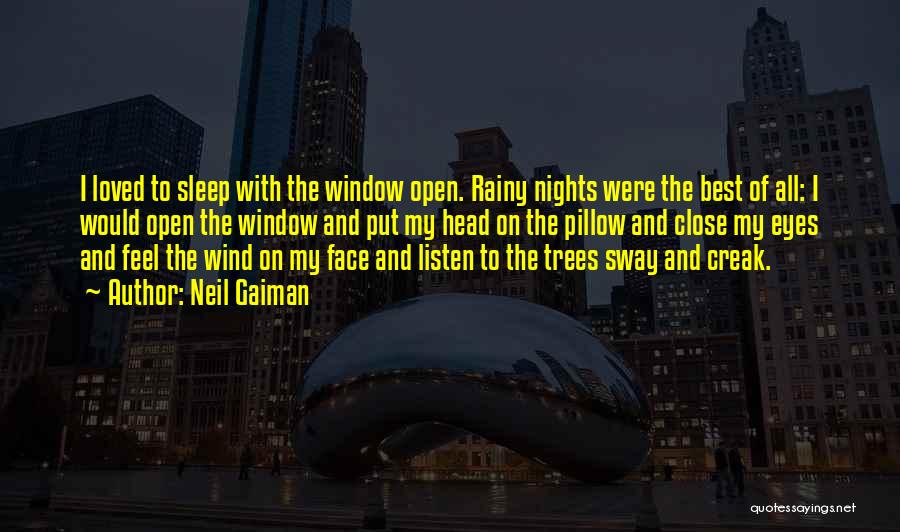 Neil Gaiman Quotes: I Loved To Sleep With The Window Open. Rainy Nights Were The Best Of All: I Would Open The Window