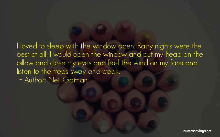 Neil Gaiman Quotes: I Loved To Sleep With The Window Open. Rainy Nights Were The Best Of All: I Would Open The Window