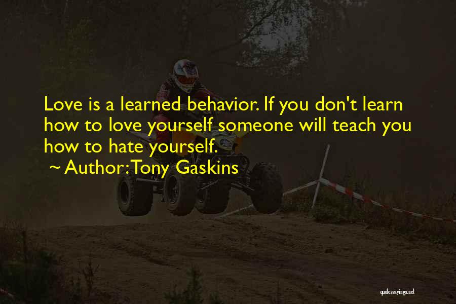 Tony Gaskins Quotes: Love Is A Learned Behavior. If You Don't Learn How To Love Yourself Someone Will Teach You How To Hate