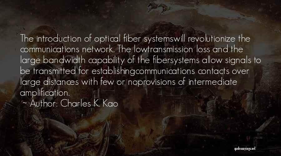 Charles K. Kao Quotes: The Introduction Of Optical Fiber Systemswill Revolutionize The Communications Network. The Lowtransmission Loss And The Large Bandwidth Capability Of The